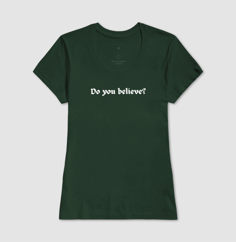 T-SHIRT FEMININA DO YOU BELIEVE?