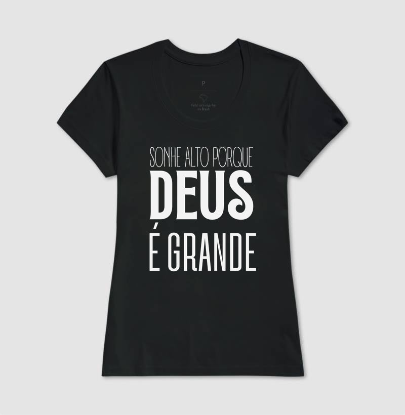 T-SHIRT FEMININA SONHE ALTO PORQUE DEUS É GRANDE