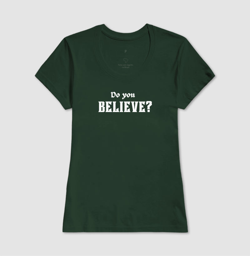 T-SHIRT FEMININA DO YOU BELIEVE? 2