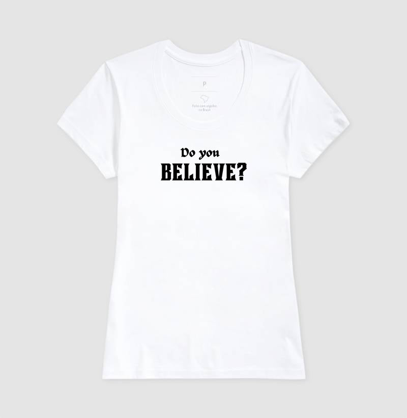 T-SHIRT FEMININA DO YOU BELIEVE? 2