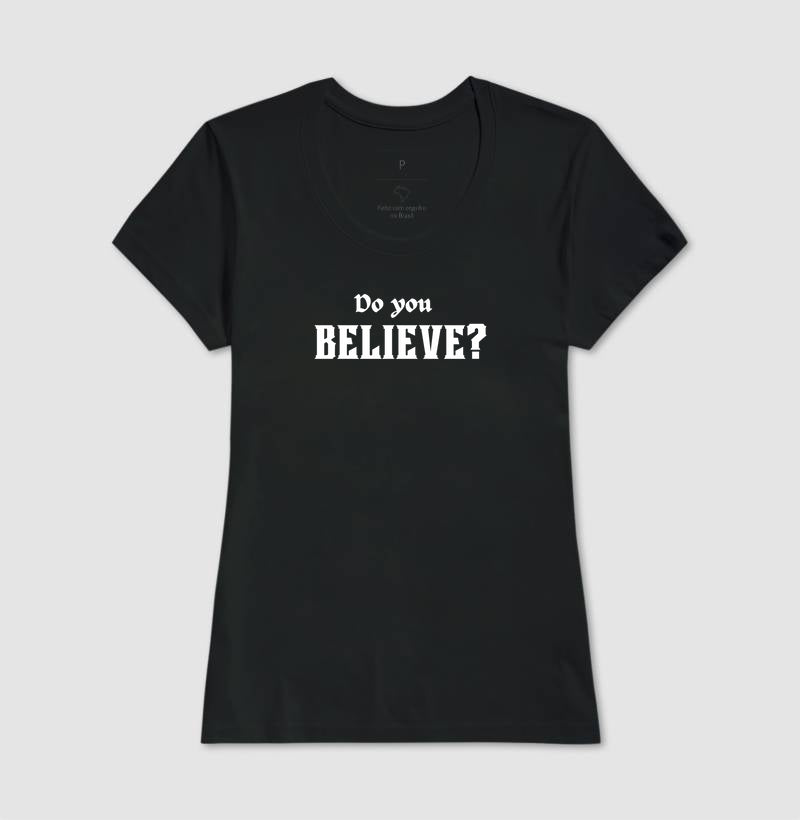 T-SHIRT FEMININA DO YOU BELIEVE? 2