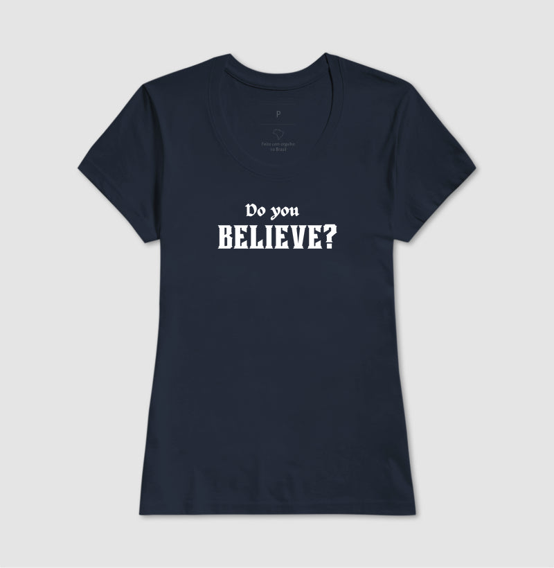 T-SHIRT FEMININA DO YOU BELIEVE? 2