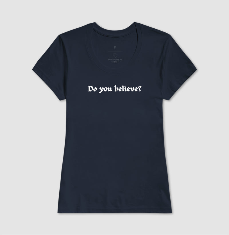 T-SHIRT FEMININA DO YOU BELIEVE?