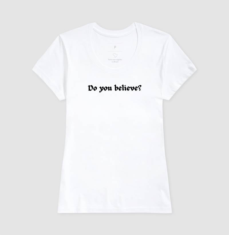 T-SHIRT FEMININA DO YOU BELIEVE?