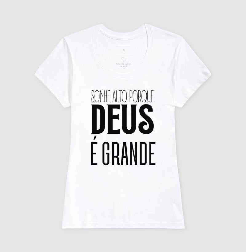 T-SHIRT FEMININA SONHE ALTO PORQUE DEUS É GRANDE