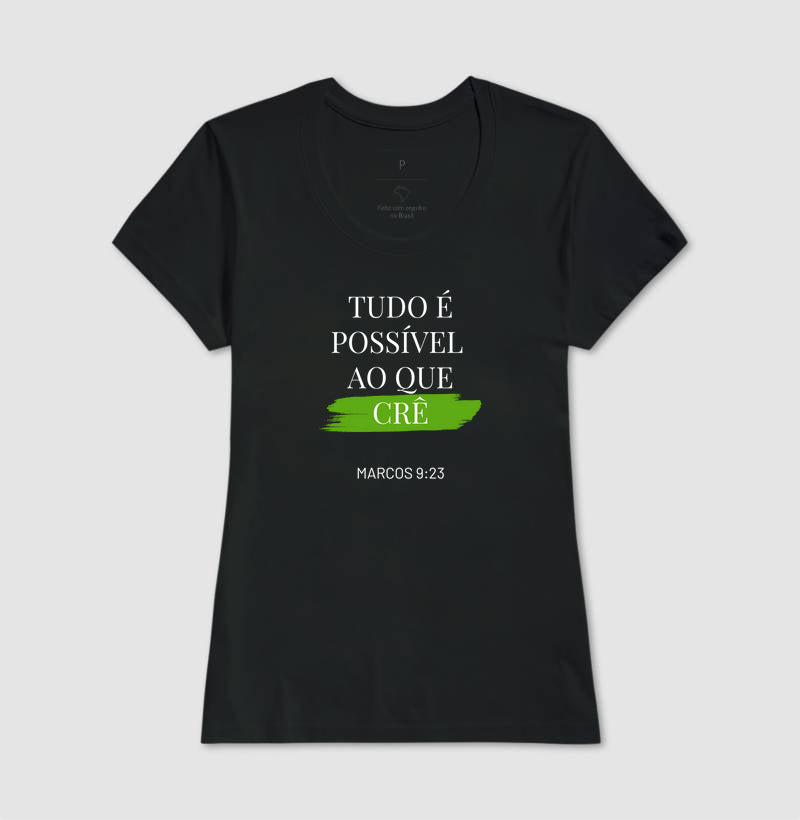T-SHIRT FEMININA TUDO É POSSÍVEL AO QUE CRÊ