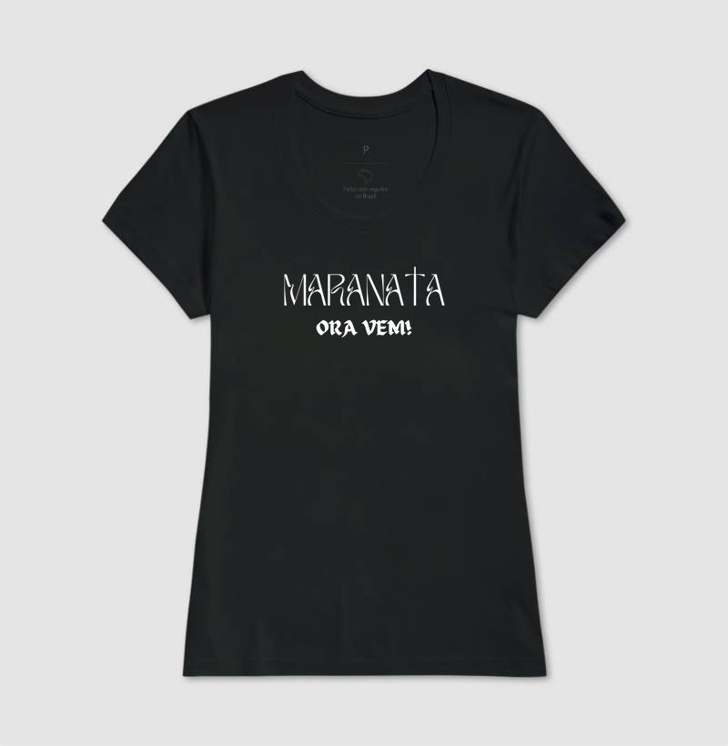 T-SHIRT FEMININA MARANATA ORA VEM!