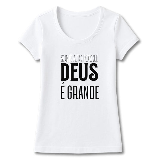 T-SHIRT FEMININA SONHE ALTO PORQUE DEUS É GRANDE