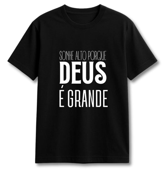 CAMISETA SONHE ALTO PORQUE DEUS É GRANDE