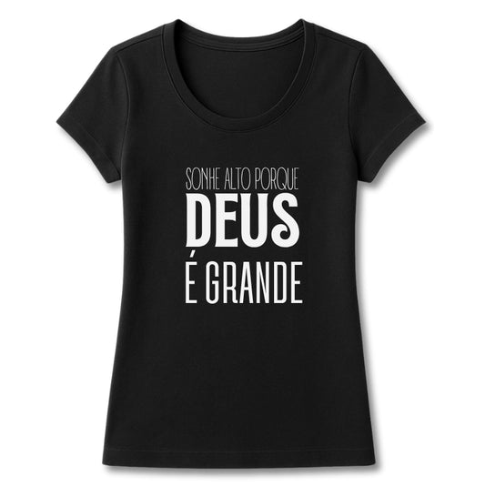 T-SHIRT FEMININA SONHE ALTO PORQUE DEUS É GRANDE